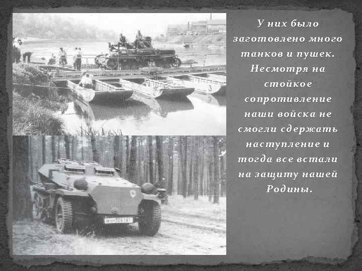 У них было заготовлено много танков и пушек. Несмотря на стойкое сопротивление наши войска