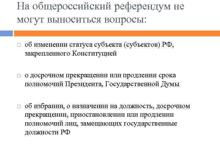 На общероссийский референдум не могут выноситься вопросы: об изменении статуса субъекта (субъектов) РФ, закрепленного