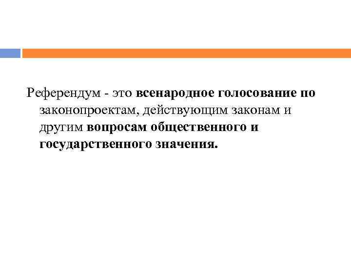 Референдум - это всенародное голосование по законопроектам, действующим законам и другим вопросам общественного и