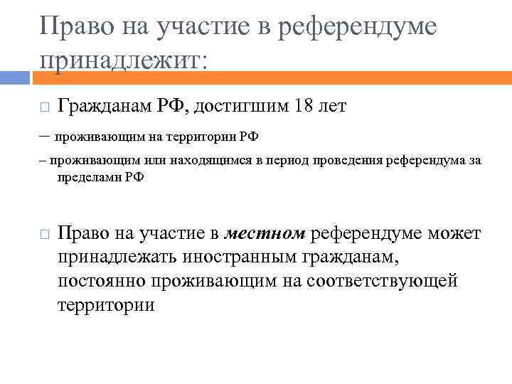 Право на участие в референдуме принадлежит: Гражданам РФ, достигшим 18 лет – проживающим на