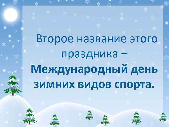 Второе название этого праздника – Международный день зимних видов спорта. 