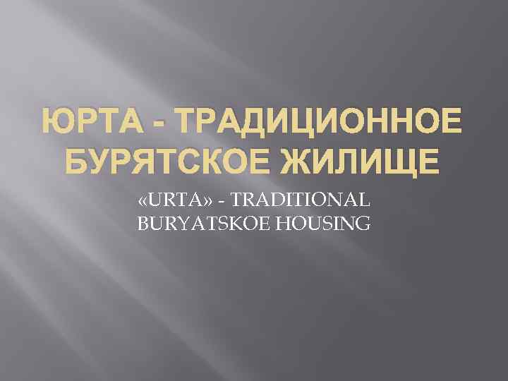 ЮРТА - ТРАДИЦИОННОЕ БУРЯТСКОЕ ЖИЛИЩЕ «URTA» - TRADITIONAL BURYATSKOE HOUSING 