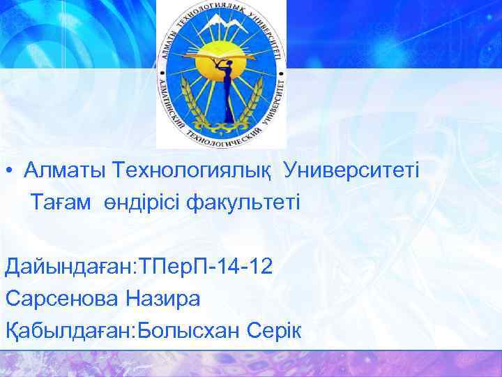  • Алматы Технологиялық Университеті Тағам өндірісі факультеті Дайындаған: ТПер. П-14 -12 Сарсенова Назира