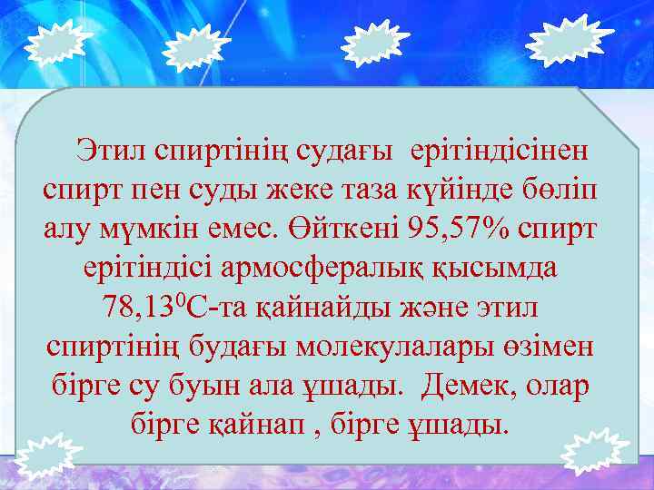 Этил спиртінің судағы ерітіндісінен спирт пен суды жеке таза күйінде бөліп алу мүмкін емес.