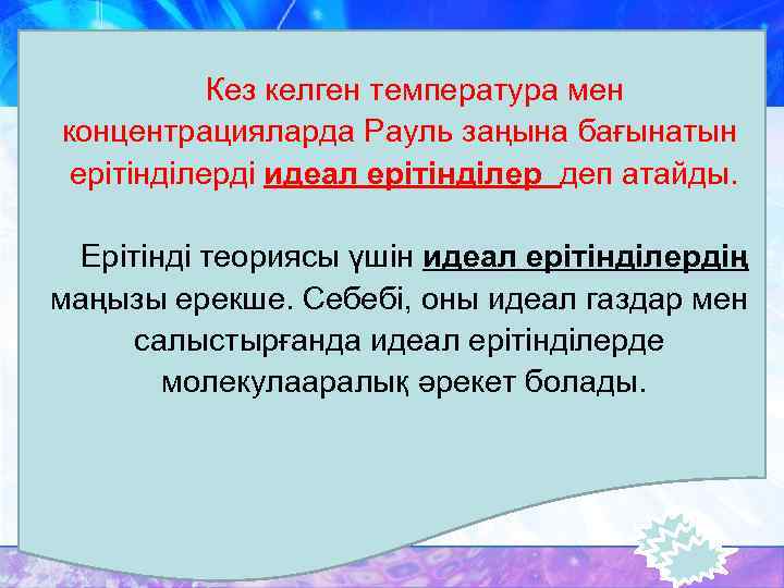 Кез келген температура мен концентрацияларда Рауль заңына бағынатын ерітінділерді идеал ерітінділер деп атайды. Ерітінді