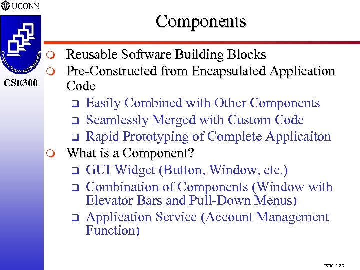Components CSE 298 CSE 300 m m Reusable Software Building Blocks Pre-Constructed from Encapsulated