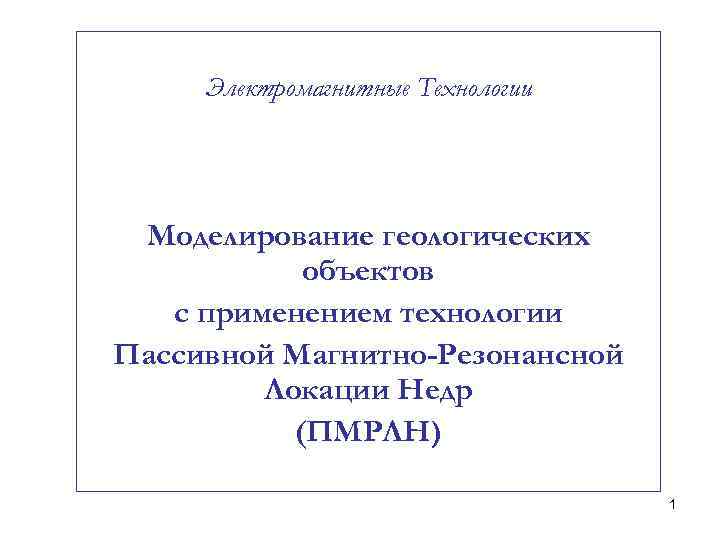 Электромагнитные Технологии Моделирование геологических объектов с применением технологии Пассивной Магнитно-Резонансной Локации Недр (ПМРЛН) 1