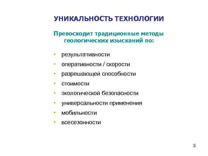 УНИКАЛЬНОСТЬ ТЕХНОЛОГИИ Превосходит традиционные методы геологических изысканий по: • результативности • оперативности / скорости