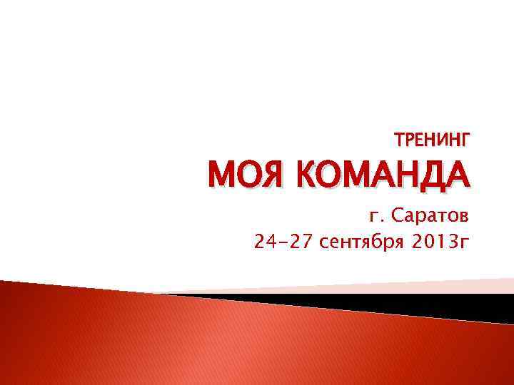 ТРЕНИНГ МОЯ КОМАНДА г. Саратов 24 -27 сентября 2013 г 
