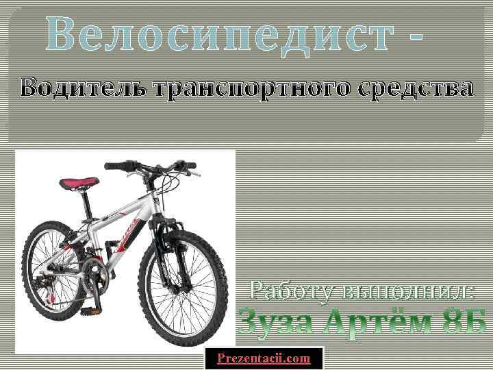 Велосипедист Водитель транспортного средства Работу выполнил: Prezentacii. com 