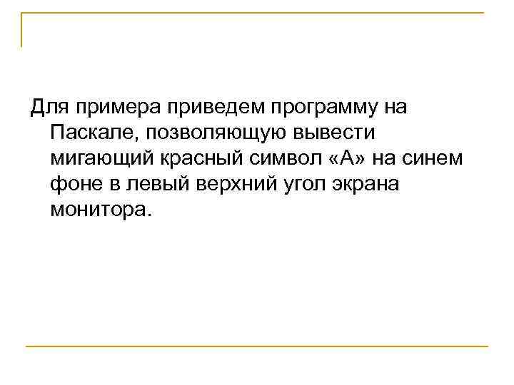Для примера приведем программу на Паскале, позволяющую вывести мигающий красный символ «А» на синем