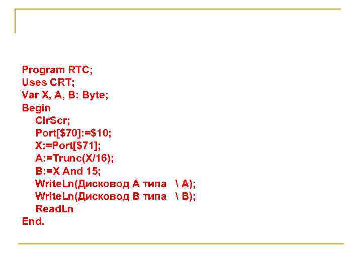 Program RTC; Uses CRT; Var X, A, B: Byte; Begin Clr. Scr; Port[$70]: =$10;