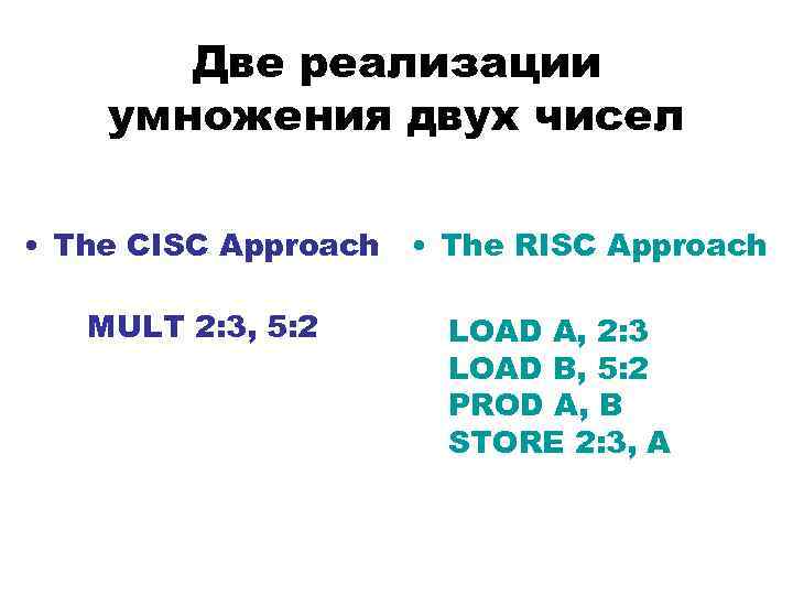 Две реализации умножения двух чисел • The CISC Approach • The RISC Approach MULT