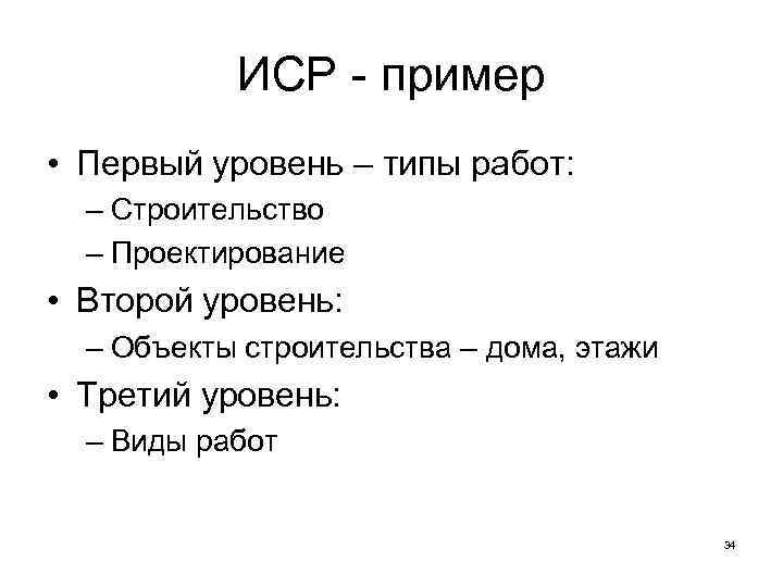 ИСР - пример • Первый уровень – типы работ: – Строительство – Проектирование •