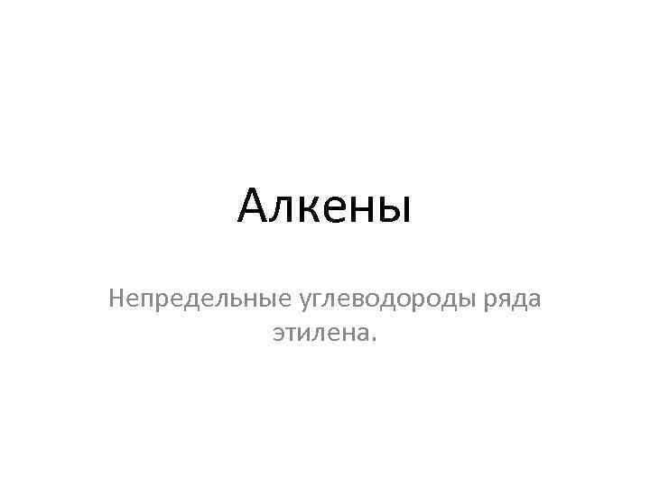 Алкены Непредельные углеводороды ряда этилена. 