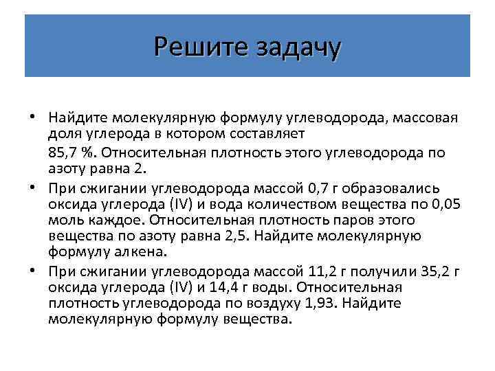 Решите задачу • Найдите молекулярную формулу углеводорода, массовая доля углерода в котором составляет 85,