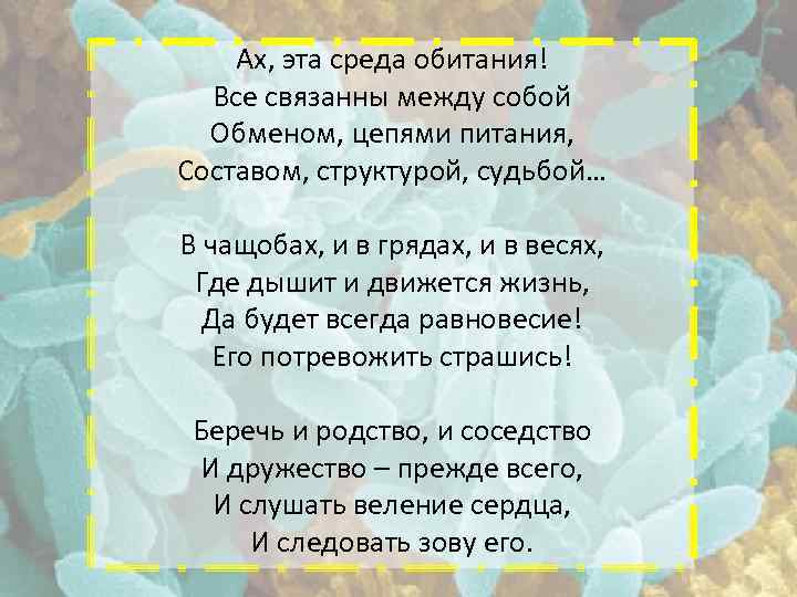 Ах, эта среда обитания! Все связанны между собой Обменом, цепями питания, Составом, структурой, судьбой…