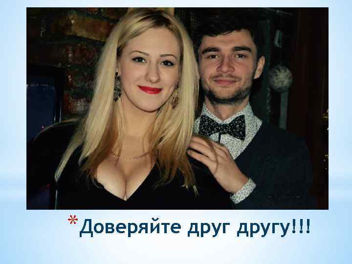 *Доверяйте другу!!! 