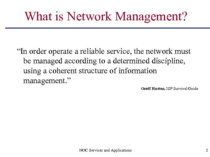 What is Network Management? “In order operate a reliable service, the network must be