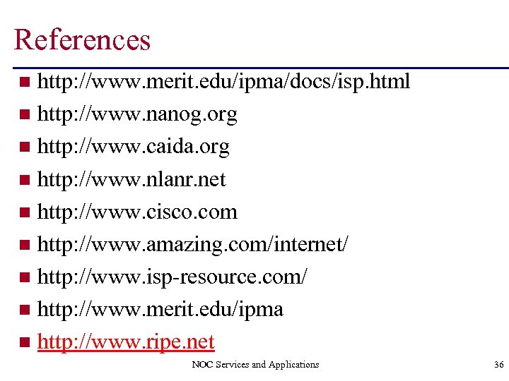 References http: //www. merit. edu/ipma/docs/isp. html n http: //www. nanog. org n http: //www.