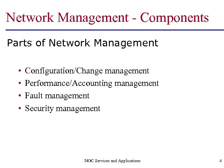 Network Management - Components Parts of Network Management • • Configuration/Change management Performance/Accounting management