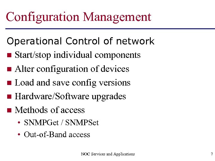Configuration Management Operational Control of network n Start/stop individual components n Alter configuration of