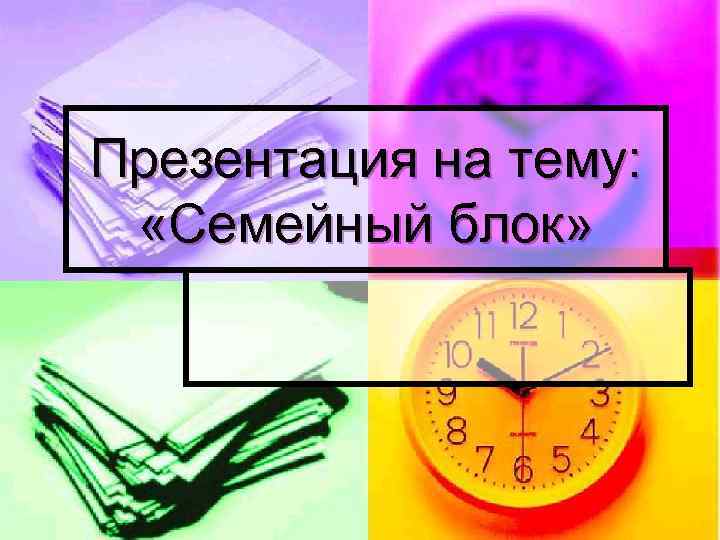 Презентация на тему: «Семейный блок» 