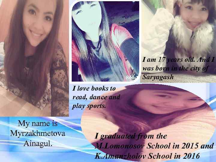 I am 17 years old. And I was born in the city of Saryagash