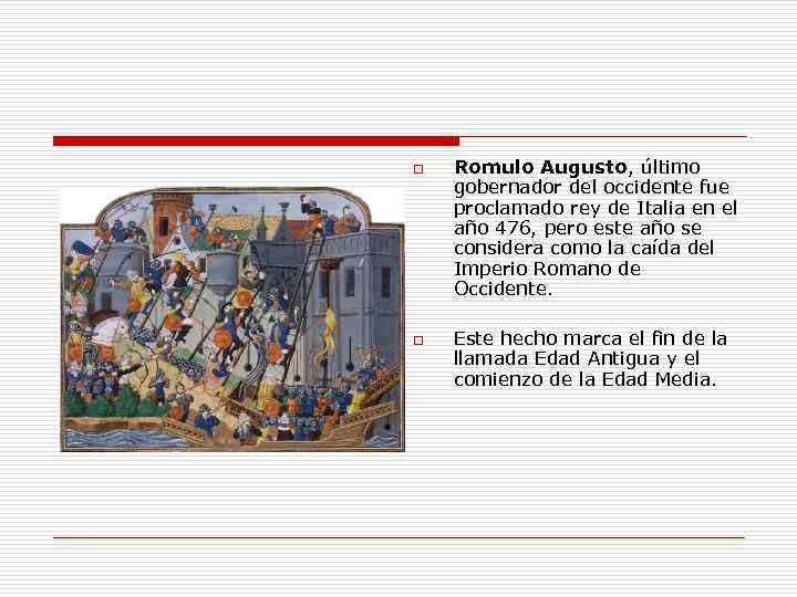 o o Romulo Augusto, último gobernador del occidente fue proclamado rey de Italia en