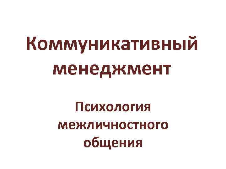 Коммуникативный менеджмент Психология межличностного общения 