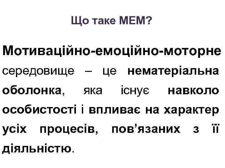 Що таке МЕМ? Мотиваційно-емоційно-моторне середовище – це нематеріальна оболонка, яка існує навколо особистості і