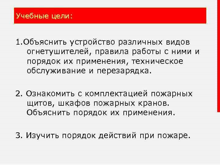 Учебные цели: 1. Объяснить устройство различных видов огнетушителей, правила работы с ними и порядок