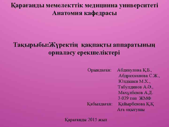 Қарағанды мемелекттік медициина университеті Анатомия кафедрасы Тақырыбы: Жүректің қақпақты аппаратының орналасу ерекшеліктері Орындаған: Абдикулова