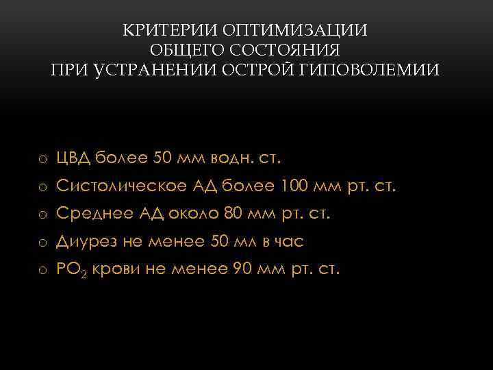 КРИТЕРИИ ОПТИМИЗАЦИИ ОБЩЕГО СОСТОЯНИЯ ПРИ УСТРАНЕНИИ ОСТРОЙ ГИПОВОЛЕМИИ o ЦВД более 50 мм водн.