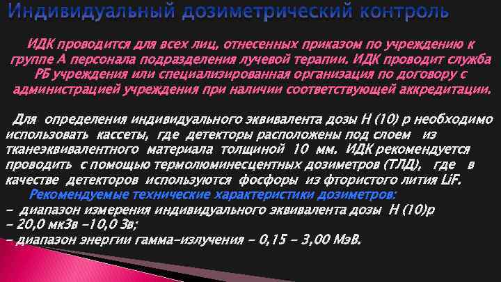 Дозиметрический контроль. Индивидуальный дозиметрический контроль. Индивидуальный дозиметрический контроль (ИДК). Индивидуальный дозиметрический контроль персонала. Индивидуальный дозиметрический контроль должен проводиться:.