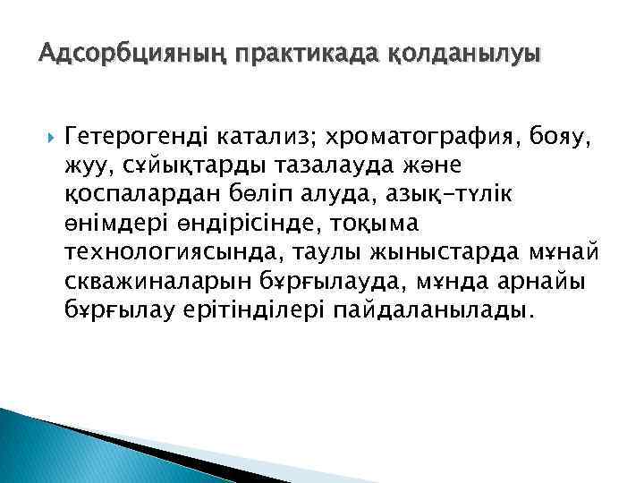 Адсорбцияның практикада қолданылуы Гетерогенді катализ; хроматография, бояу, жуу, сұйықтарды тазалауда және қоспалардан бөліп алуда,