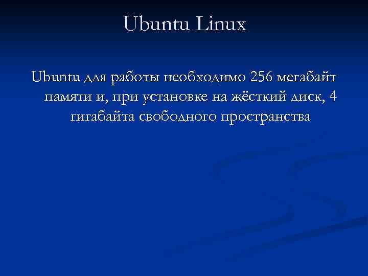 Ubuntu Linux Ubuntu для работы необходимо 256 мегабайт памяти и, при установке на жёсткий