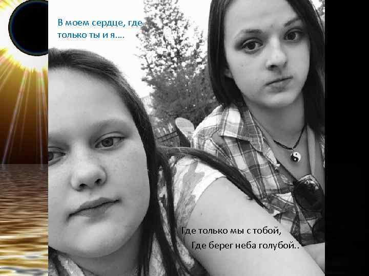 В моем сердце, где только ты и я…. Где только мы с тобой, Где