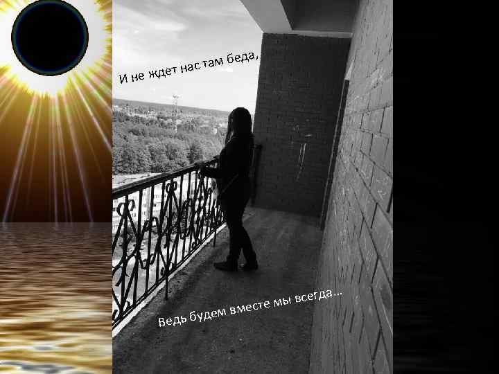 да, там бе т нас де И не ж е д Ведь бу всегда…