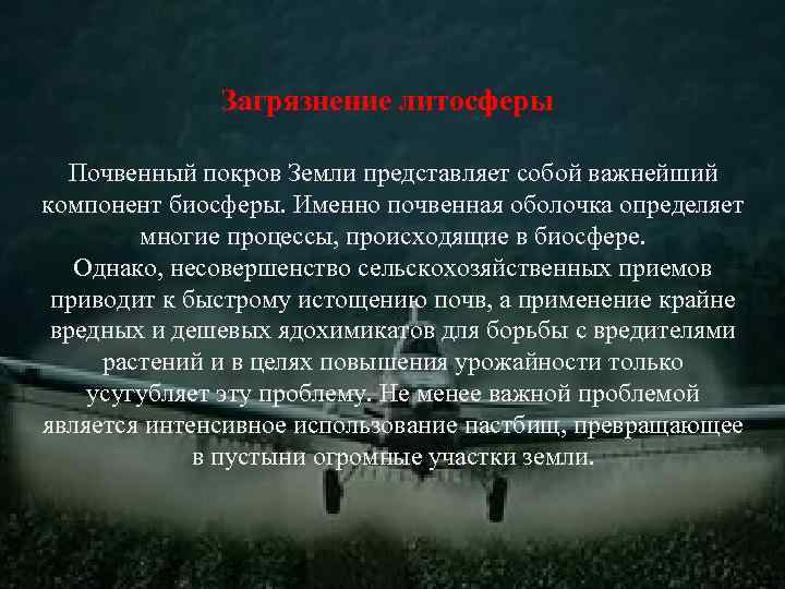 Загрязнение литосферы Почвенный покров Земли представляет собой важнейший компонент биосферы. Именно почвенная оболочка определяет
