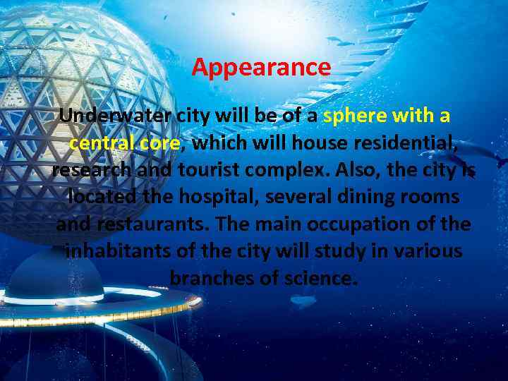 Appearance Underwater city will be of a sphere with a central core, which will