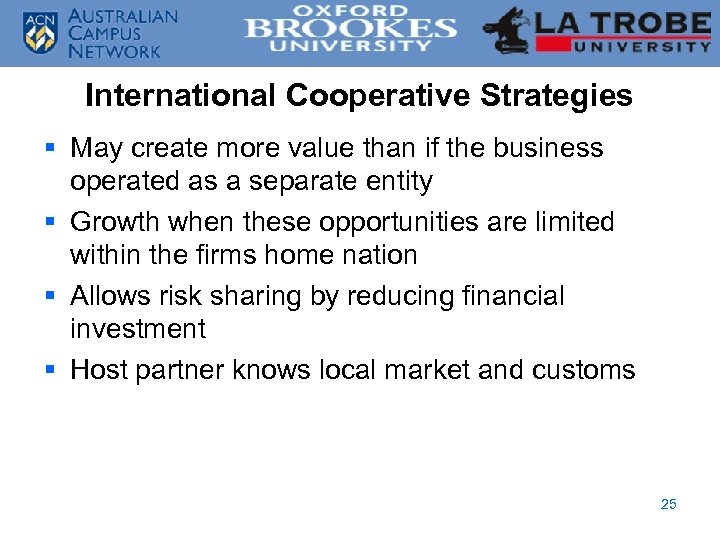 International Cooperative Strategies § May create more value than if the business operated as