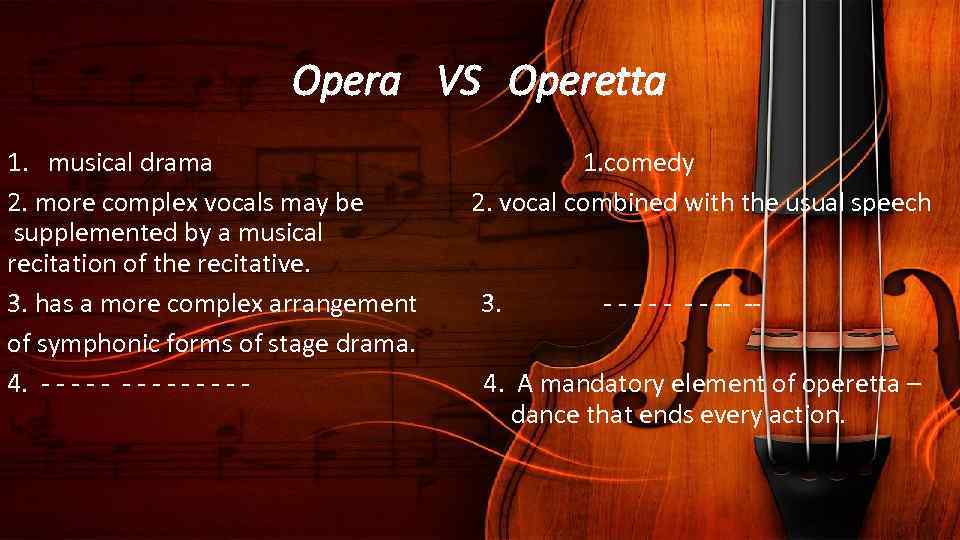 Opera VS Operetta 1. musical drama 2. more complex vocals may be supplemented by