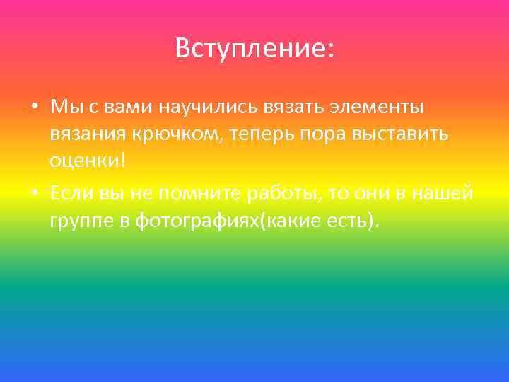 Вступление: • Мы с вами научились вязать элементы вязания крючком, теперь пора выставить оценки!