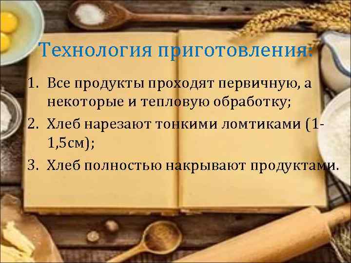 Технология приготовления: 1. Все продукты проходят первичную, а некоторые и тепловую обработку; 2. Хлеб