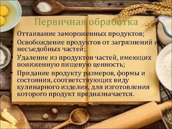 Первичная обработка • Оттаивание замороженных продуктов; • Освобождение продуктов от загрязнений и несъедобных частей;