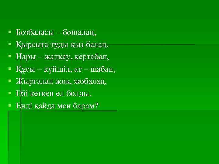 § § § § Бозбаласы – бошалаң, Қырсыға туды қыз балаң. Нары – жалқау,