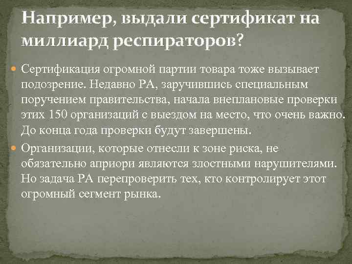 Например, выдали сертификат на миллиард респираторов? Сертификация огромной партии товара тоже вызывает подозрение. Недавно