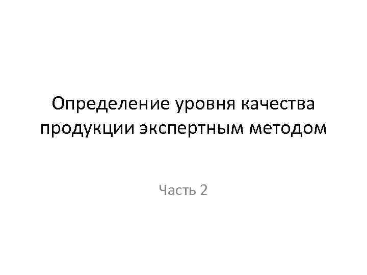 Определение уровня качества продукции экспертным методом Часть 2 