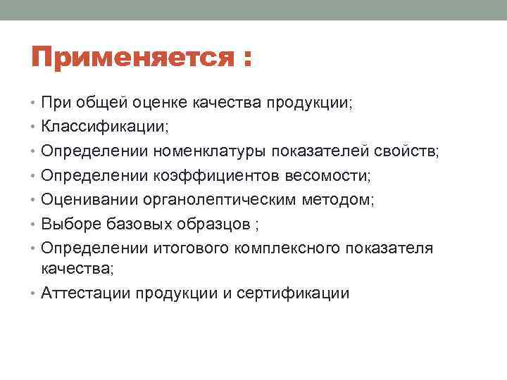 Применяется : • При общей оценке качества продукции; • Классификации; • Определении номенклатуры показателей